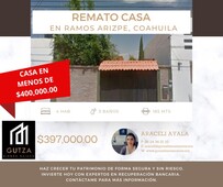 doomos. remato casa por menos de 400 mil pesos en ramos arizpe coahuila llámame